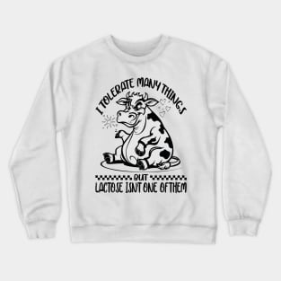 I Tolerate A Lot Of Thing's But Lactose Isn't One Of Them Crewneck Sweatshirt